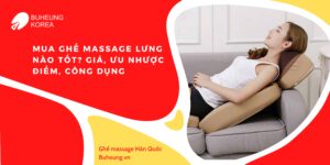 Mua Ghế Massage Lưng Nào Tốt? Giá, Ưu Nhược Điểm, Công Dụng 63
