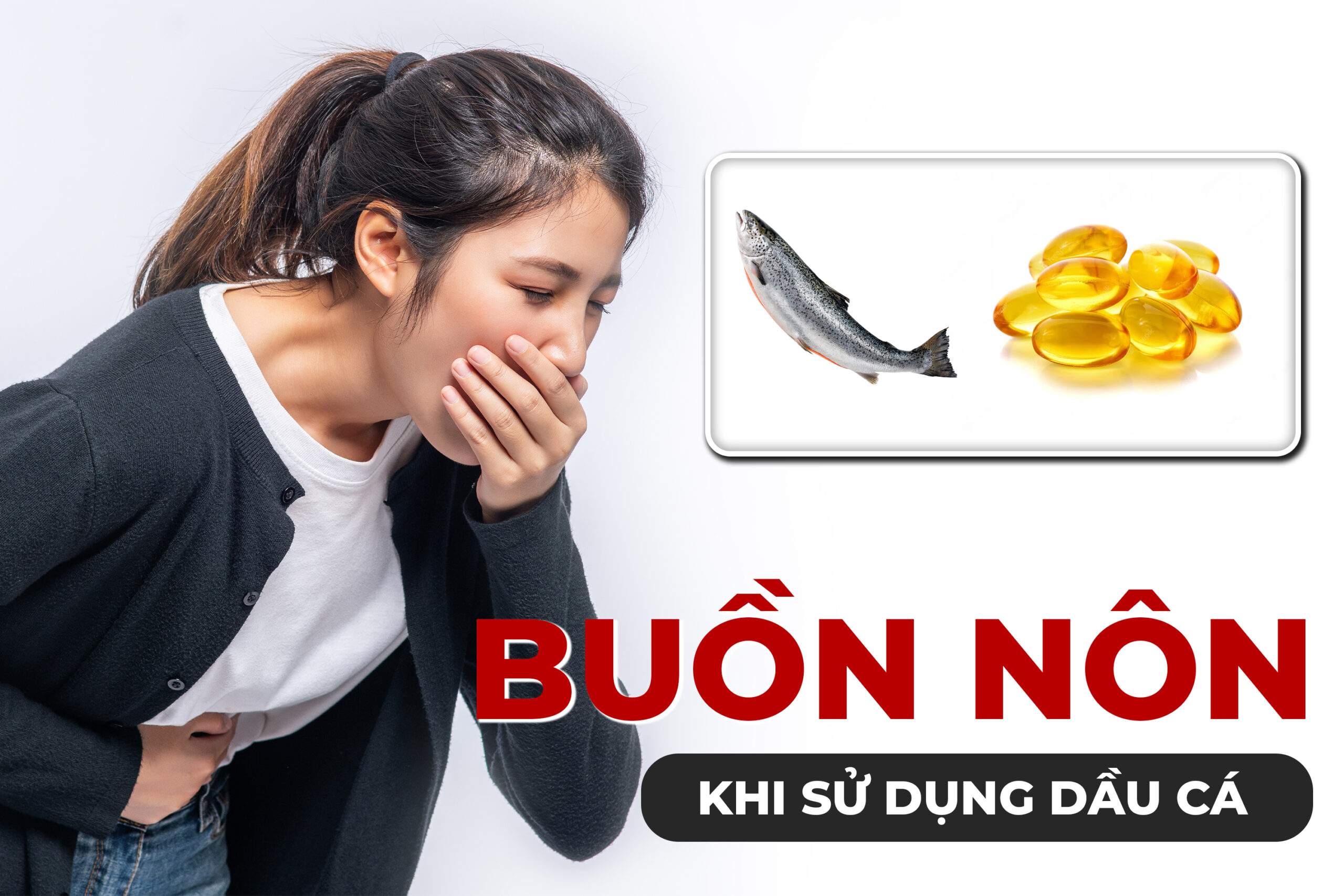 9 Tác Dụng Phụ Của Dầu Cá Phải Biết Khi Sử Dụng 2 Minh họa buồn nôn khi uống dầu cá
