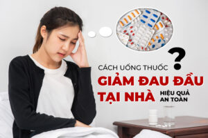 Cách Uống Thuốc Giảm Đau Đầu Tại Nhà Hiệu Quả An Toàn 7