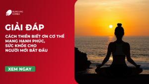 Cách Thiền Biết Ơn Cơ Thể Mang Hạnh Phúc, Sức Khỏe Cho Người Mới Bắt Đầu 13