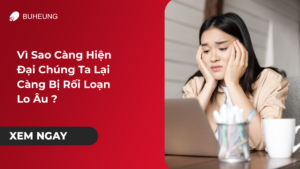 Vì Sao Càng Hiện Đại Chúng Ta Lại Càng Bị Rối Loạn Lo Âu ?