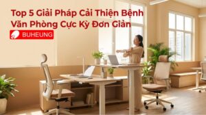 Top 5 Giải Pháp Cải Thiện Bệnh Văn Phòng Cực Kỳ Đơn Giản 27