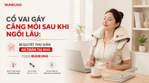 Cổ Vai Gáy Căng Mỏi Sau Khi Ngồi Lâu: Bí Quyết Thư Giãn An Toàn Tại Nhà Cùng Buheung 1