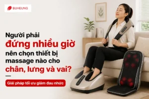 Người phải đứng nhiều giờ nên chọn thiết bị massage nào cho chân, lưng và vai? Giải pháp tối ưu giảm đau nhức